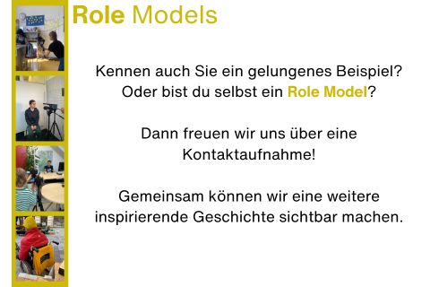 Ein Bild mit 4 Role Models, die schon interviewt wurden. Dazu der Text: „Kennen auch Sie ein gelungenes Beispiel? Oder bist du selbst ein Role Model? Dann freuen wir uns über eine Kontaktaufnahme! Gemeinsam können wir eine weitere inspirierende Geschichte sichtbar machen.“